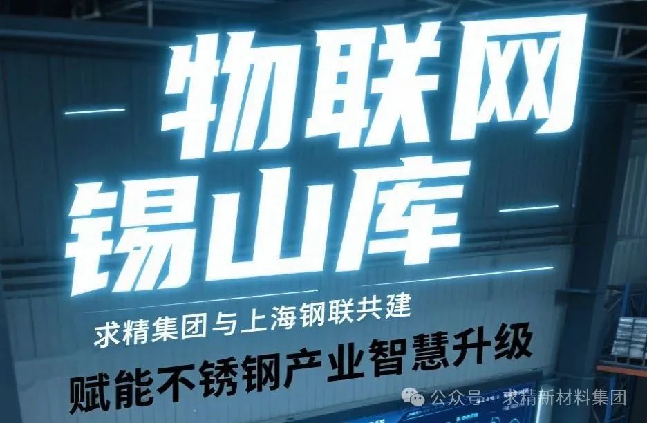 求精新材料与上海钢联共建“物联网锡山库”赋能不锈钢产业智慧升级